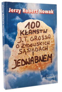 Jerzy Robert Nowak 100 Kłamstw Grossa o żydowskich sąsiadach i Jedwabnem