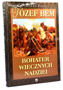 Istvan Kovacs Józef Bem Bohater wiecznych nadziei