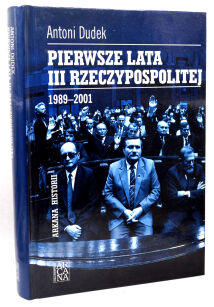 Antoni Dudek Pierwsze lata III Rzeczypospolitej 1989-2001