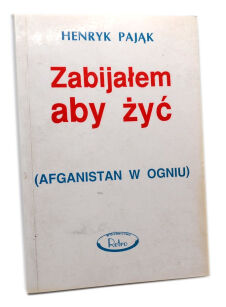 Henryk Pająk Zabijałem aby żyć Afganistan w ogniu