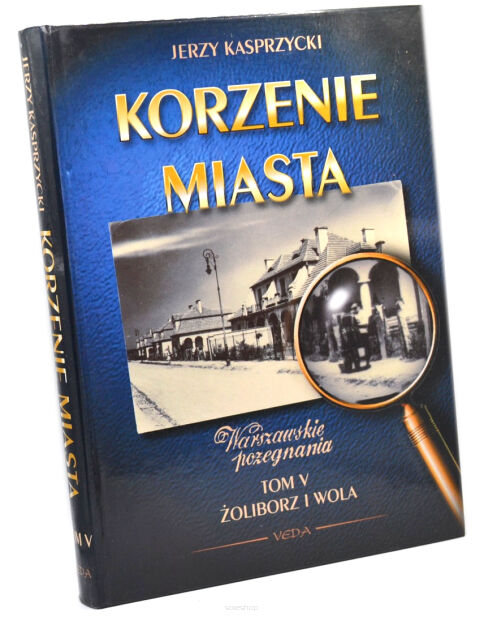 Jerzy Kasprzycki Korzenie miasta tom V Żoliborz i Wola