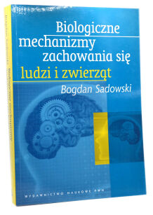 Bogdan Sadowski Biologiczne mechanizmy zachowania się ludzi i zwierząt