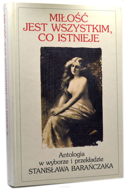 Miłość jest wszystkim co istnieje Antologia w wyborze i przekładzie Stanisława Barańczaka